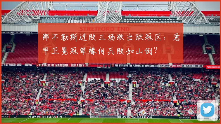 那不勒斯连败三场跌出欧冠区，意甲卫冕冠军缘何兵败如山倒？